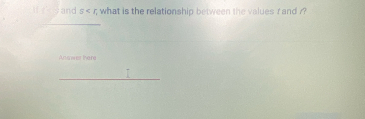 If frsand s ; what is the relationship between the values t and r? 
_ 
Answer here 
_ 
_