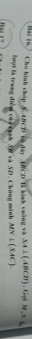 Bài 16.) Cho hình chóp S. ABCD có đây ABCD là hình vuông và SA⊥ (ABCD). Gọi M , N là 
lượt là trung điểm của cạnh SB và SD. Chứng minh MN⊥ (SAC). 
Bài 17