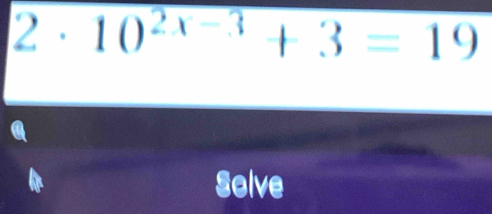 2 . 10^(2x-3)+3=19
Solve