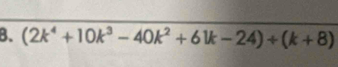 (2k^4+10k^3-40k^2+61k-24)+(k+8)