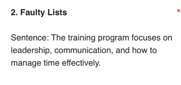 Faulty Lists 
* 
Sentence: The training program focuses on 
leadership, communication, and how to 
manage time effectively.