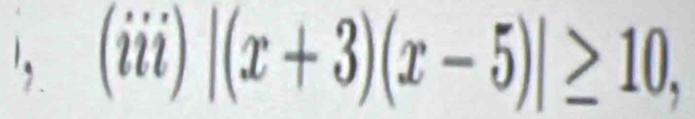 (iii)|(x+3)(x-5)|≥ 10,