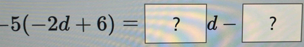 -5(-2d+6)=?d-?