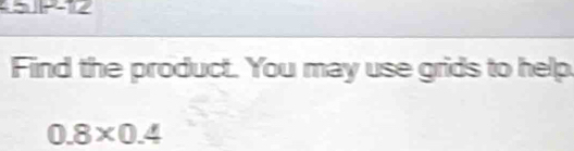 Find the product. You may use grids to help
0.8* 0.4