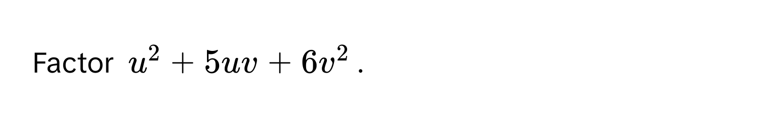 Factor $u^2 + 5uv + 6v^2$.