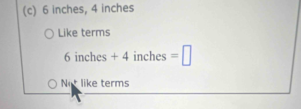 6 inches, 4 inches
Like terms
6 inches + 4 inches =□
Not like terms