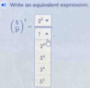 Write an equivalent expression.
( 5/3^4 )^2=