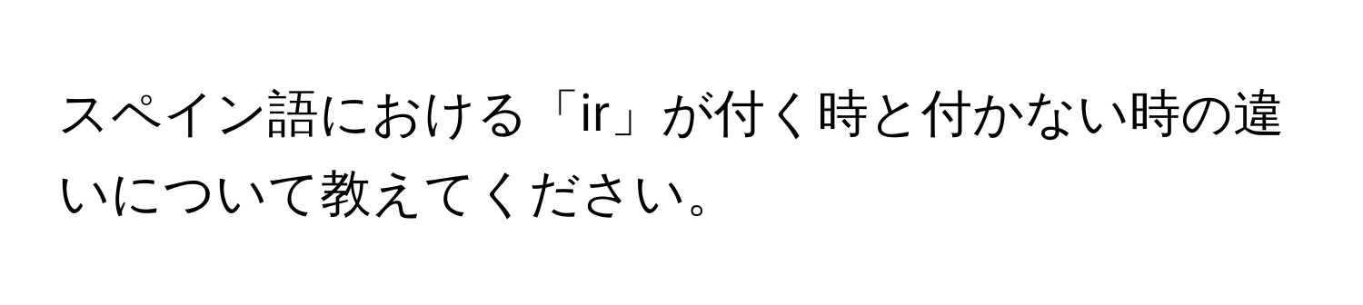 スペイン語における「ir」が付く時と付かない時の違いについて教えてください。