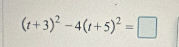 (t+3)^2-4(t+5)^2=□