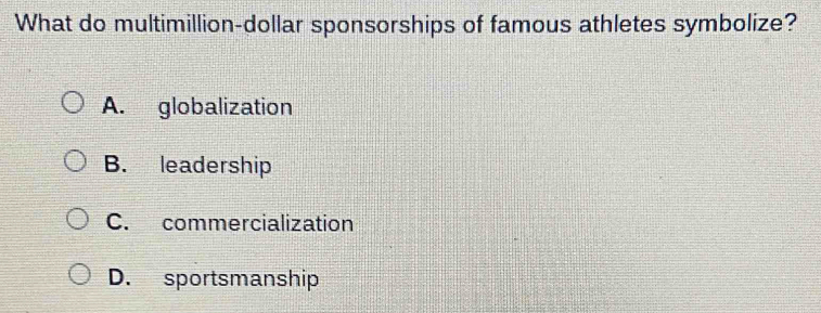 What do multimillion-dollar sponsorships of famous athletes symbolize?
A. globalization
B. leadership
C. commercialization
D. sportsmanship