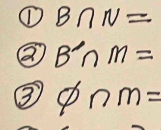 ① B∩ N=
② B^1∩ M=
③ varnothing ∩ m=