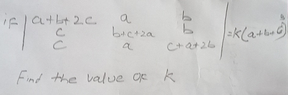 if beginvmatrix a+b+2c&a&b c&b+c+2a&b a&c+a+2bendvmatrix =k(a+b+c)^2
Find the value oF k