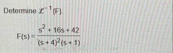 Determine £^-1 F.
F(s)=frac s^2+16s+42(s+4)^2(s+1)