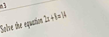 n3 
Solve the equation 2x+8=14