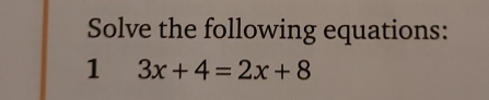 Solve the following equations: 
1 3x+4=2x+8