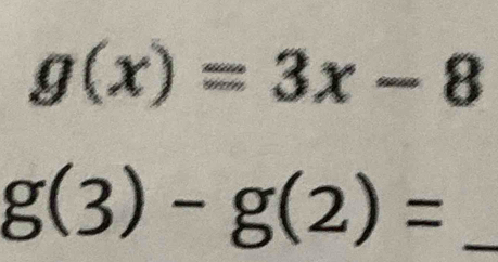 g(x)=3x-8
g(3)-g(2)= _