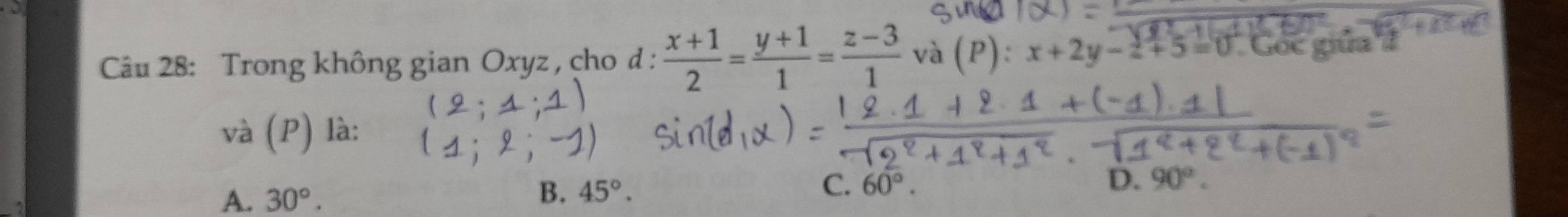 Trong không gian Oxyz , cho d :  (x+1)/2 = (y+1)/1 = (z-3)/1  và (P): x+2y-z+5=0 Góc giữa #
và (P) là:
D. 90°.
A. 30°.
B. 45°. C. 60°.