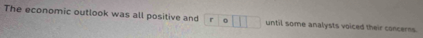 The economic outlook was all positive and r| a □ until some analysts voiced their concerns.