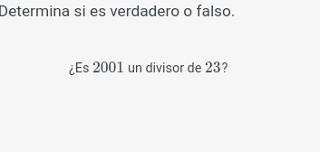 Determina si es verdadero o falso. 
¿Es 2001 un divisor de 23?