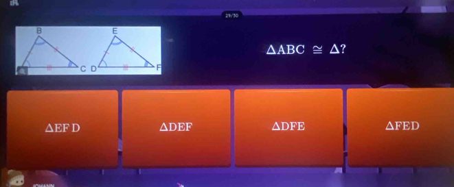 29/30
△ ABC≌ △ ?
△ EFD
△ DEF
△ DFE
△ FED