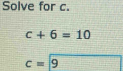 Solve for c.
c+6=10
c=9 □°