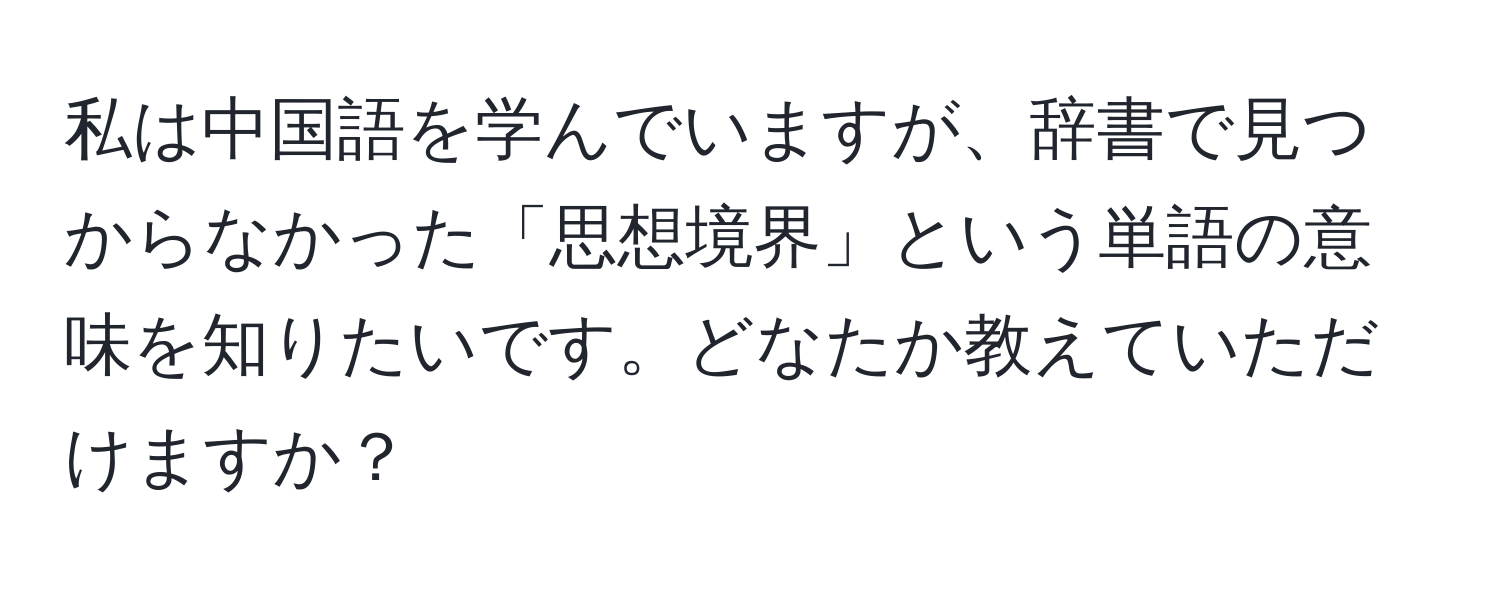 私は中国語を学んでいますが、辞書で見つからなかった「思想境界」という単語の意味を知りたいです。どなたか教えていただけますか？