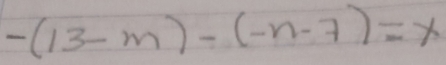 -(13-m)-(-n-7)=x