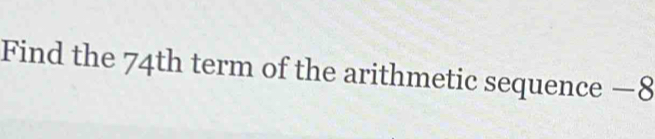 Find the 74th term of the arithmetic sequence −8