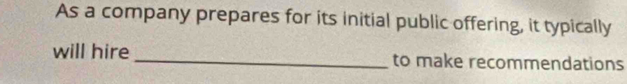 As a company prepares for its initial public offering, it typically 
will hire _to make recommendations