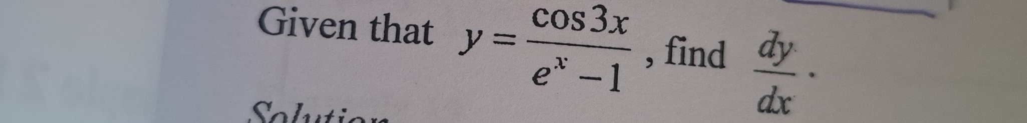 Given that y= cos 3x/e^x-1  , find  dy/dx ·
I