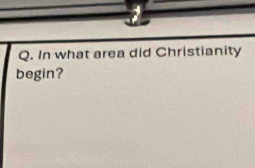 In what area did Christianity 
begin?