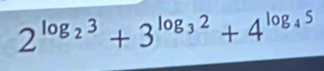 2^(log _2)3+3^(log _3)2+4^(log _4)5