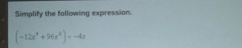 Simplify the following expression.
(-12x^4+96x^2)=-4x