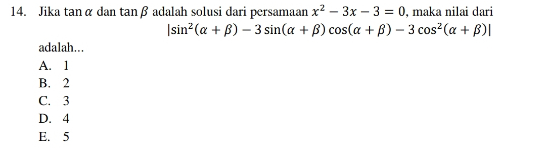 Jika tanα dan tanβ adalah solusi dari persamaan x^2-3x-3=0 , maka nilai dari
|sin^2(alpha +beta )-3sin (alpha +beta )cos (alpha +beta )-3cos^2(alpha +beta )|
adalah...
A. 1
B. 2
C. 3
D. 4
E. 5