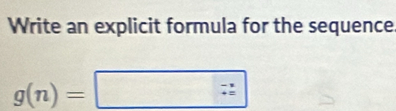 Write an explicit formula for the sequence
g(n)=□