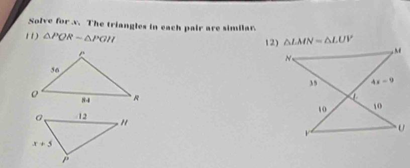 Solve for v. The triangles in each pair are similar.
11) △ PQRsim △ PGH
12) △ LMN=△ LUV