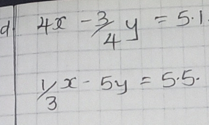 4x- 3/4 y=5.1
 1/3 x-5y=5.5