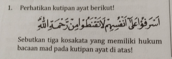 Perhatikan kutipan ayat berikut! 
Sebutkan tiga kosakata yang memiliki hukum 
bacaan mad pada kutipan ayat di atas!