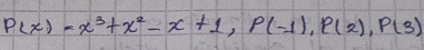 P(x)=x^3+x^2-x+1, P(-1), P(2), P(3)