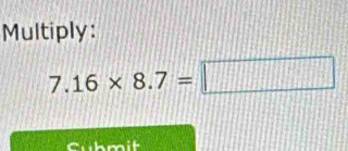 Multiply:
7.16* 8.7=□
hmit