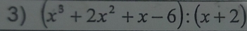 (x^3+2x^2+x-6):(x+2)