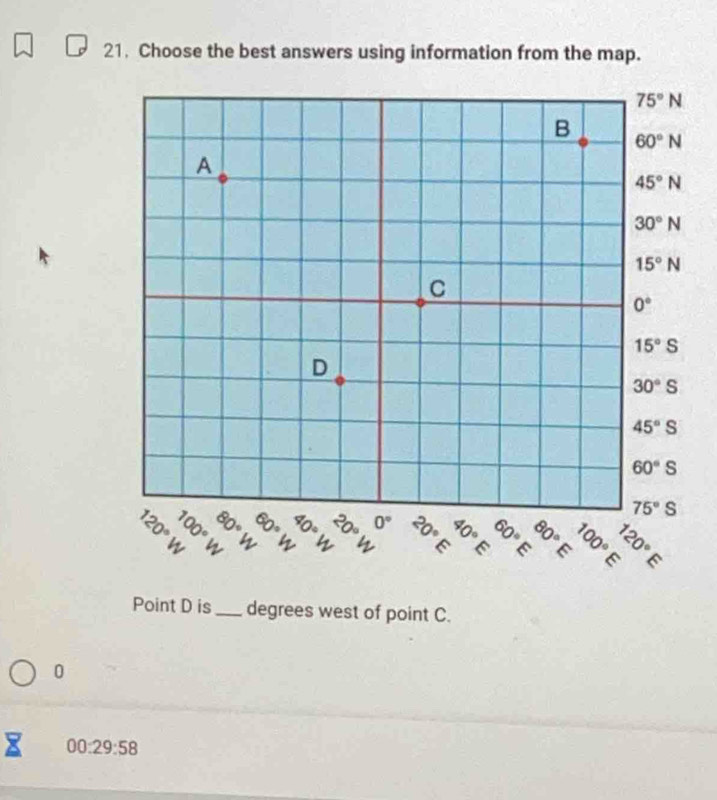 Choose the best answers using information from the map.
Point D is _degrees west of point C.
0
00:29:58