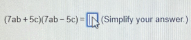 (7ab+5c)(7ab-5c)= ||s|(Simpl) ify your answer.)