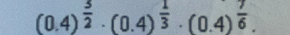 (0.4)^ 3/2 · (0.4)^ 1/3 · (0.4)^ 7/6 .