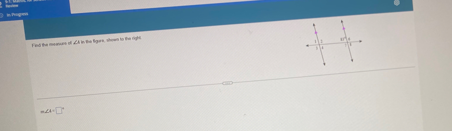 Review
In Progress
Find the measure of ∠ 4in the figure, shown to the right.
m∠ 4=□°