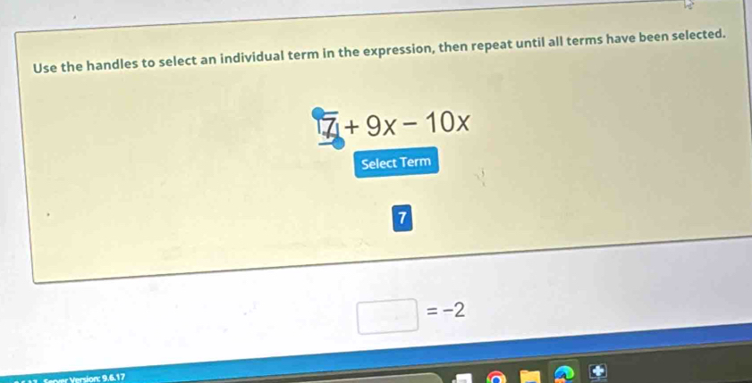 Use the handles to select an individual term in the expression, then repeat until all terms have been selected.
7+9x-10x
Select Term
7
□ =-2