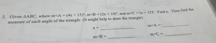 Given △ ABC , where m, m , and m∠ C=(x+15)^circ . Find x. Then find the 
measure of each angle of the triangle. (It might help to draw the triangle)
m
x=
_ 
_
m _ 
_ m