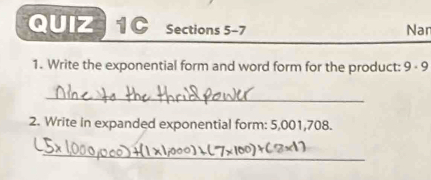 Sections 5-7 Nan 
1. Write the exponential form and word form for the product: 9 - 9
_ 
2. Write in expanded exponential form: 5,001,708. 
_