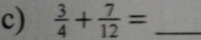  3/4 + 7/12 = _