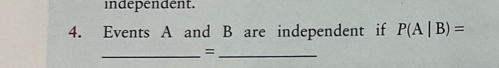 independent. 
4. Events A and B are independent if P(A|B)=
_=_